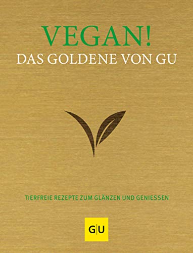 Vegan! Das Goldene von GU: Tierfreie Rezepte zum Glänzen und Genießen (GU Grundkochbücher)