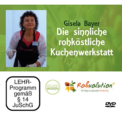 Die sinnliche rohköstliche Kuchenwerkstatt, Rohkost Rezepte mit Gisela Bayer, DVD