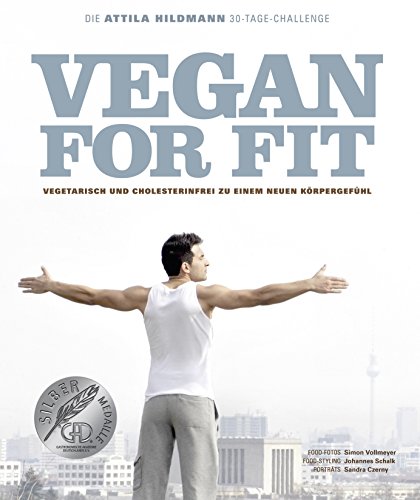 Vegan for Fit. Die Attila Hildmann 30-Tage-Challenge. Vegetarisch und cholesterinfrei zu einem neuen Körpergefühl