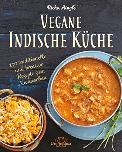 Vegane Indische Küche: Traditionelle und kreative Rezepte zum Nachkochen