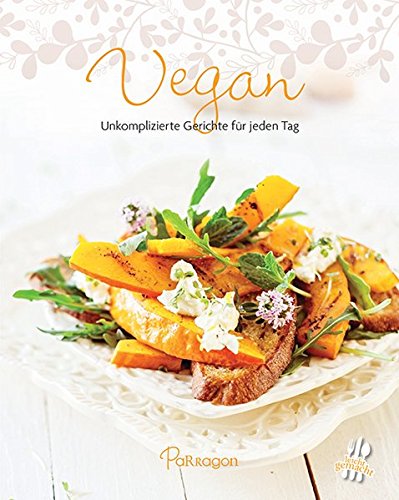 Vegan: Unkomplizierte Gerichte für jeden Tag (Leicht gemacht / 100 Rezepte)