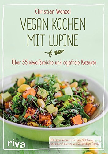 Vegan kochen mit Lupine: Über 55 eiweißreiche und sojafreie Rezepte