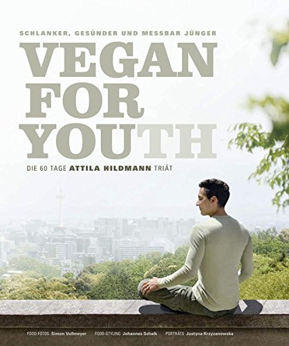 Vegan for Youth - Die Attila Hildmann Triät: Schlanker, gesünder und messbar jünger in 60 Tagen