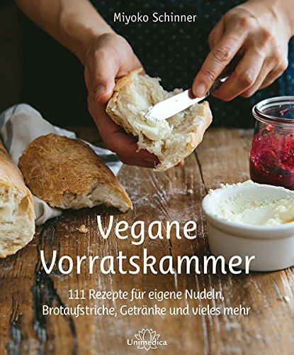 Vegane Vorratskammer: 111 Rezepte für eigene Nudeln, Brotaufstriche, Getränke u.v.m.