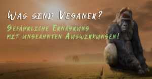 Read more about the article Was sind Veganer? Gefährliche Ernährung mit ungeahnten Auswirkungen!